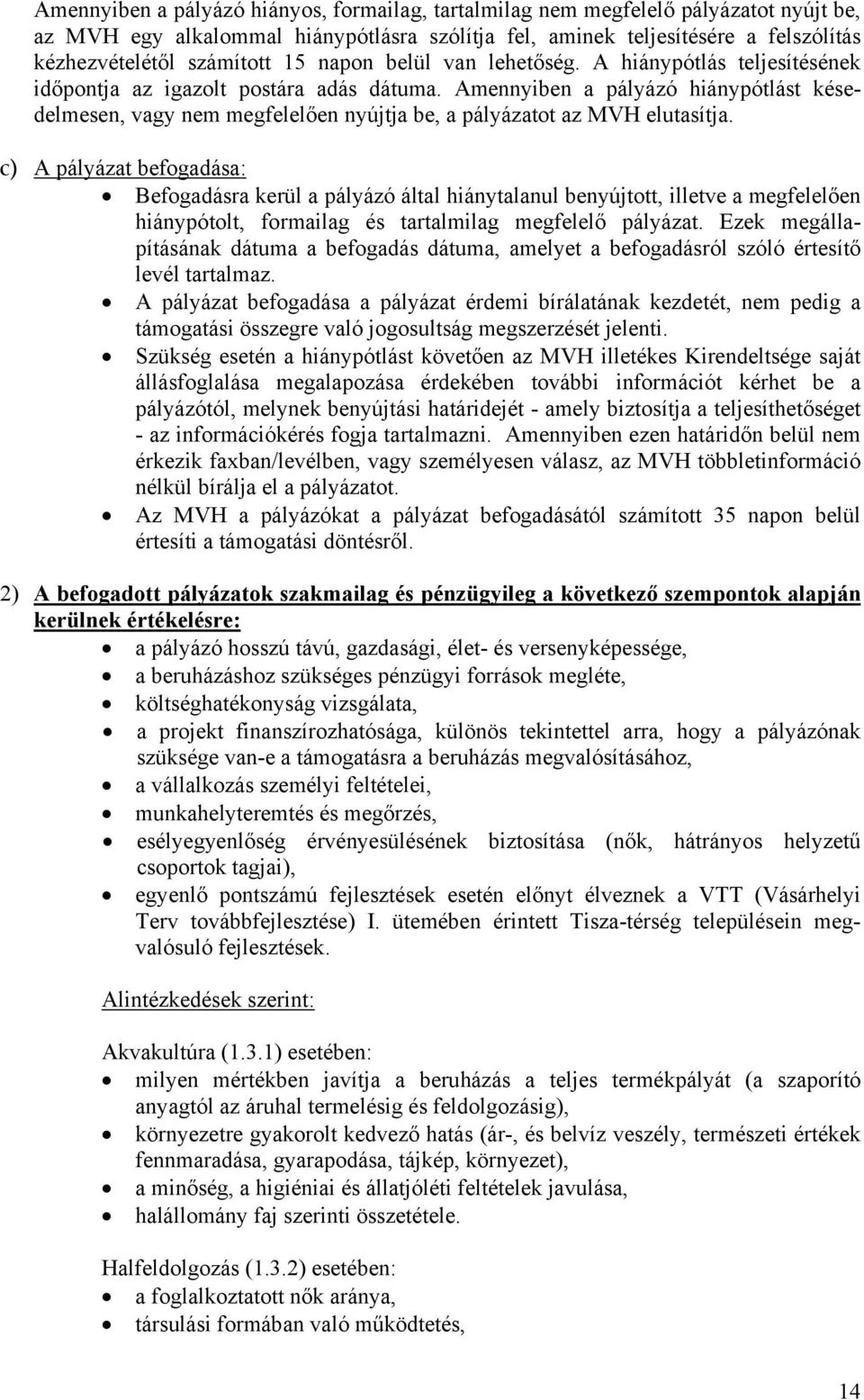 Amennyiben a pályázó hiánypótlást késedelmesen, vagy nem megfelelően nyújtja be, a pályázatot az MVH elutasítja.