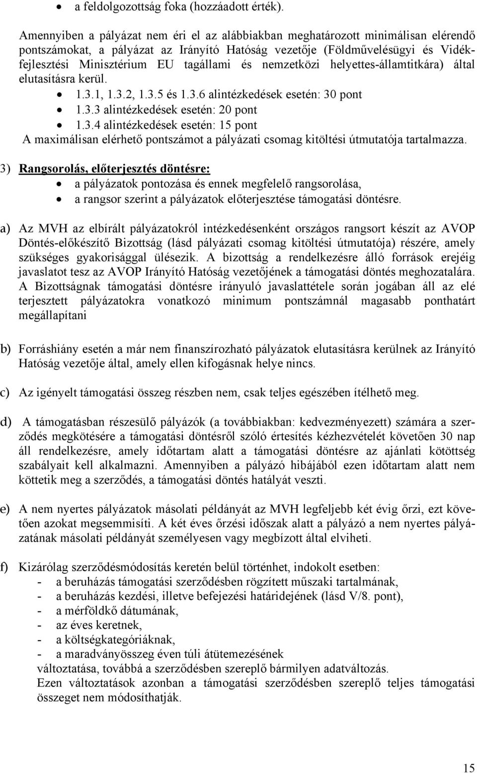 és nemzetközi helyettes-államtitkára) által elutasításra kerül. 1.3.1, 1.3.2, 1.3.5 és 1.3.6 alintézkedések esetén: 30 pont 1.3.3 alintézkedések esetén: 20 pont 1.3.4 alintézkedések esetén: 15 pont A maximálisan elérhető pontszámot a pályázati csomag kitöltési útmutatója tartalmazza.