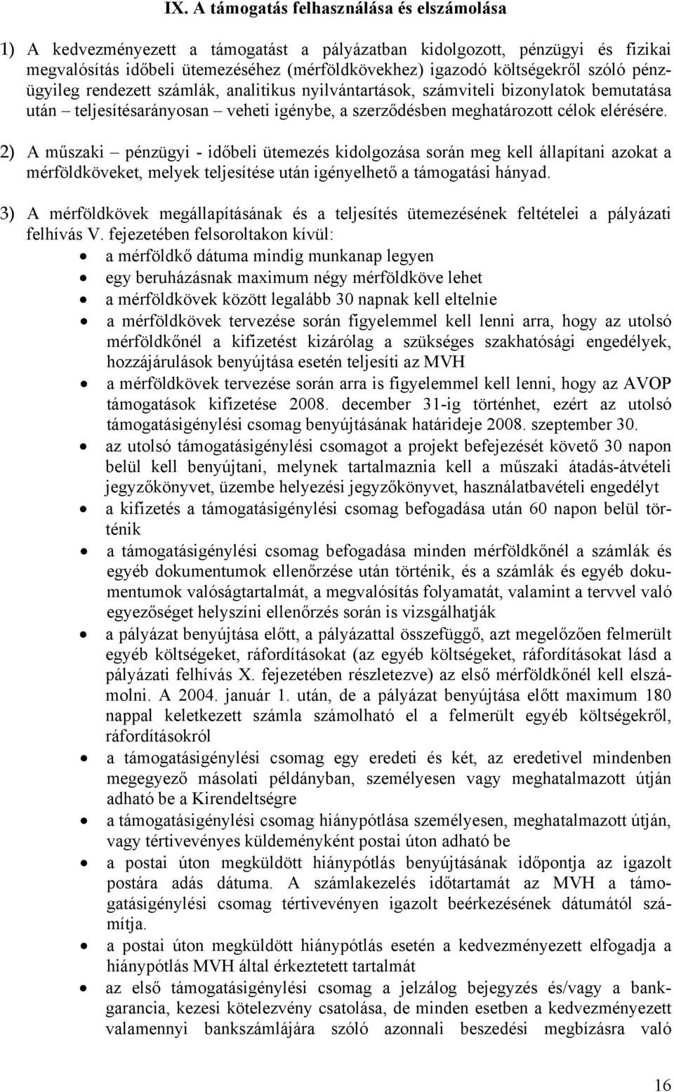 2) A műszaki pénzügyi - időbeli ütemezés kidolgozása során meg kell állapítani azokat a mérföldköveket, melyek teljesítése után igényelhető a támogatási hányad.