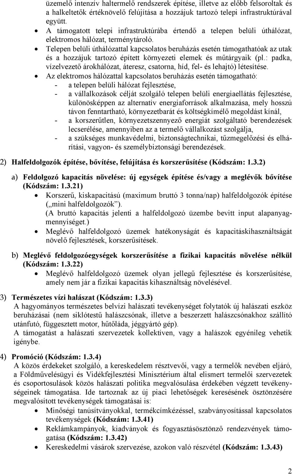 Telepen belüli úthálózattal kapcsolatos beruházás esetén támogathatóak az utak és a hozzájuk tartozó épített környezeti elemek és műtárgyaik (pl.