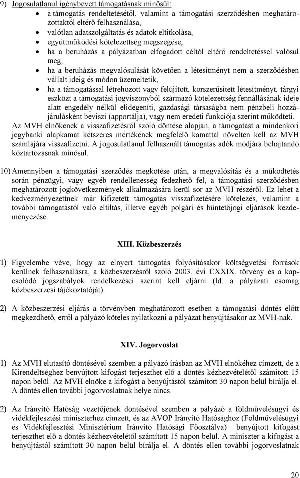 szerződésben vállalt ideig és módon üzemeltetik, ha a támogatással létrehozott vagy felújított, korszerűsített létesítményt, tárgyi eszközt a támogatási jogviszonyból származó kötelezettség