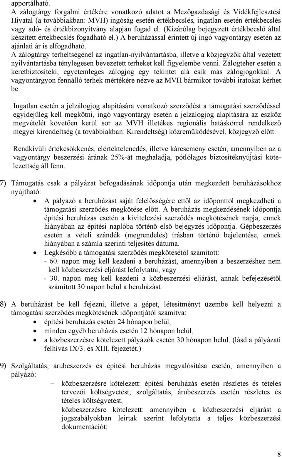 értékbizonyítvány alapján fogad el. (Kizárólag bejegyzett értékbecslő által készített értékbecslés fogadható el.) A beruházással érintett új ingó vagyontárgy esetén az ajánlati ár is elfogadható.