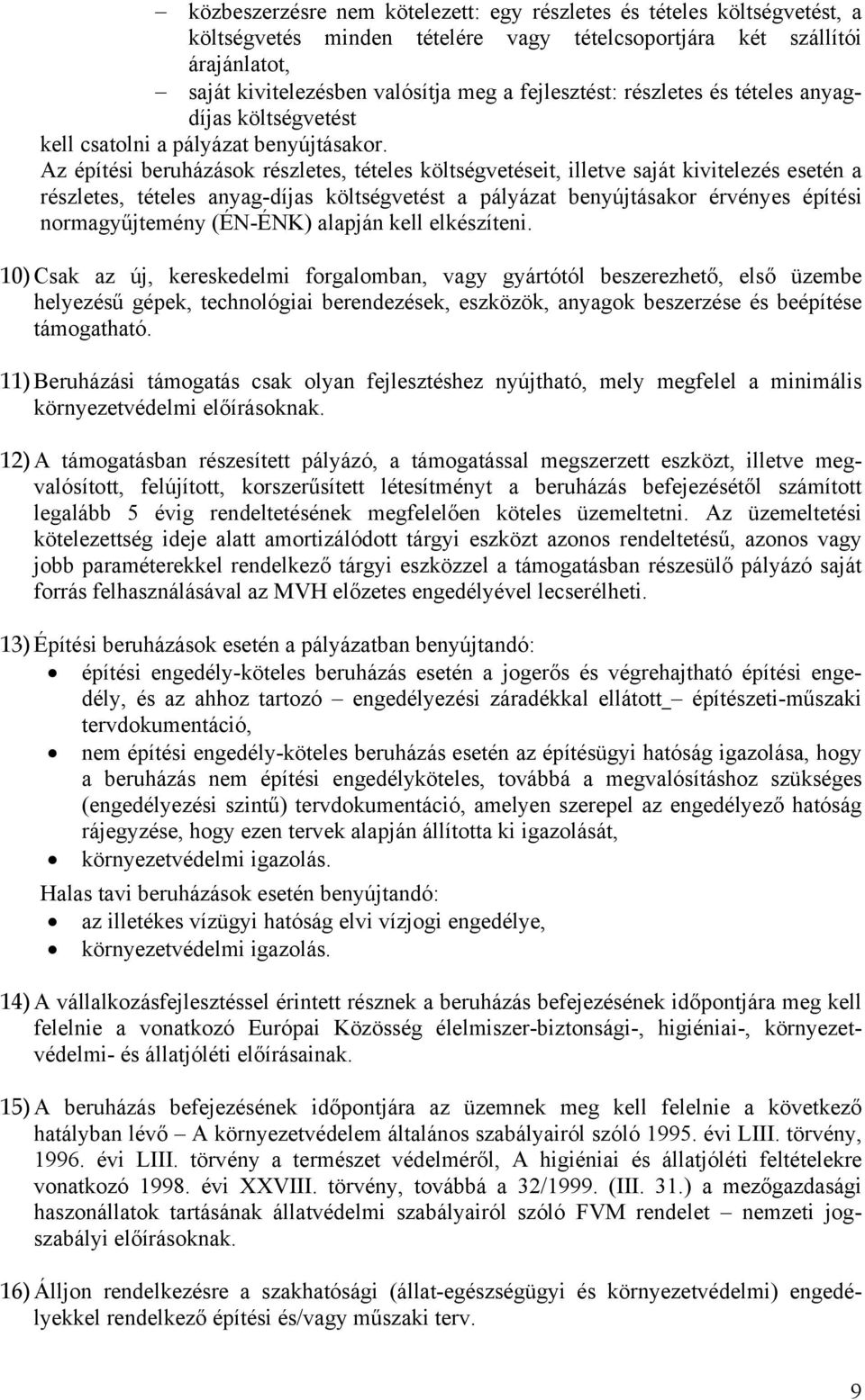 Az építési beruházások részletes, tételes költségvetéseit, illetve saját kivitelezés esetén a részletes, tételes anyag-díjas költségvetést a pályázat benyújtásakor érvényes építési normagyűjtemény