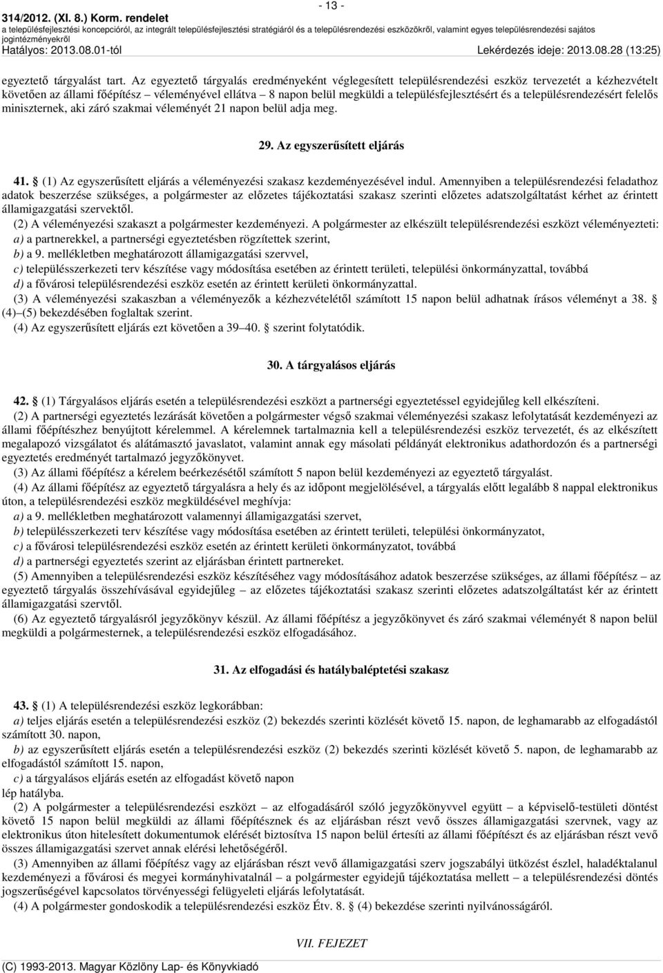 településfejlesztésért és a településrendezésért felelıs miniszternek, aki záró szakmai véleményét 21 napon belül adja meg. 29. Az egyszerősített eljárás 41.