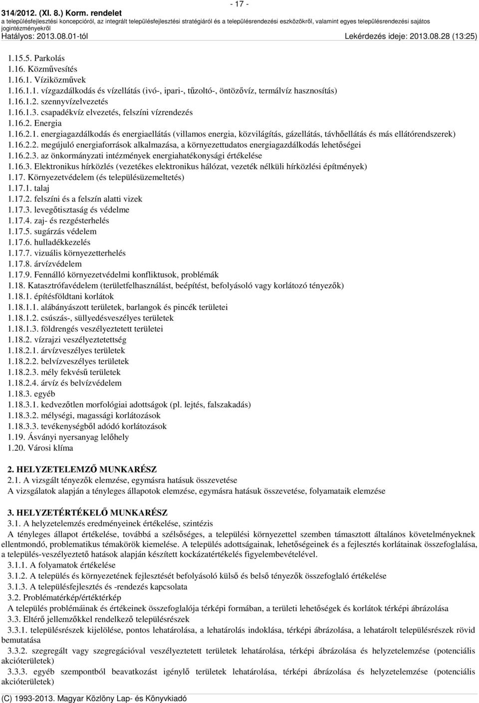 16.2.3. az önkormányzati intézmények energiahatékonysági értékelése 1.16.3. Elektronikus hírközlés (vezetékes elektronikus hálózat, vezeték nélküli hírközlési építmények) 1.17.