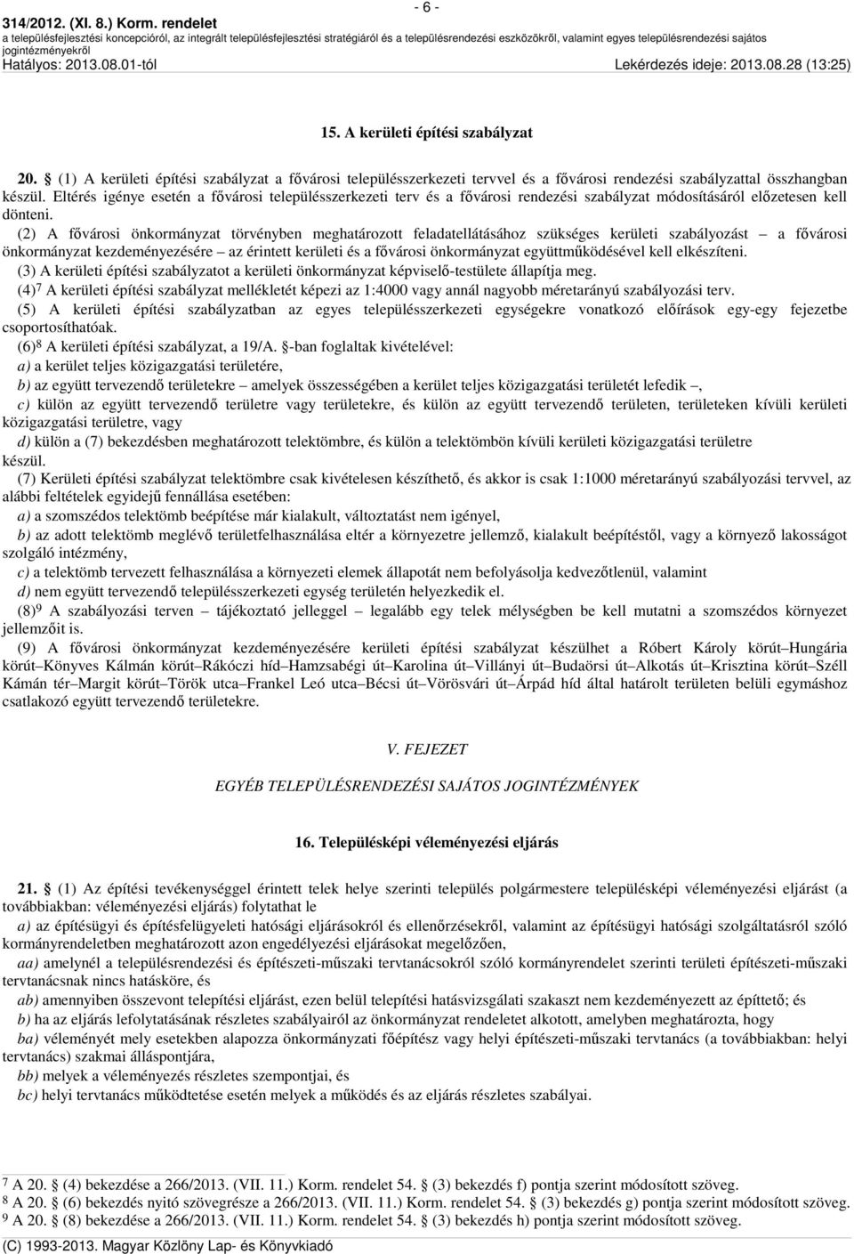 (2) A fıvárosi önkormányzat törvényben meghatározott feladatellátásához szükséges kerületi szabályozást a fıvárosi önkormányzat kezdeményezésére az érintett kerületi és a fıvárosi önkormányzat