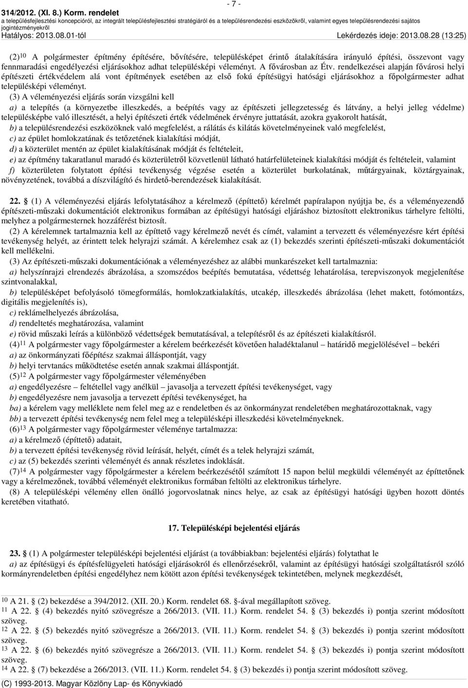 (3) A véleményezési eljárás során vizsgálni kell a) a telepítés (a környezetbe illeszkedés, a beépítés vagy az építészeti jellegzetesség és látvány, a helyi jelleg védelme) településképbe való