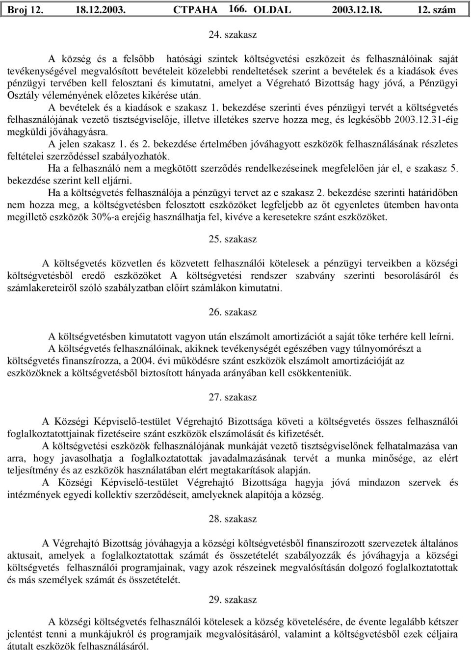 pénzügyi tervében kell felosztani és kimutatni, amelyet a Végreható Bizottság hagy jóvá, a Pénzügyi Osztály véleményének előzetes kikérése után. A bevételek és a kiadások e szakasz 1.