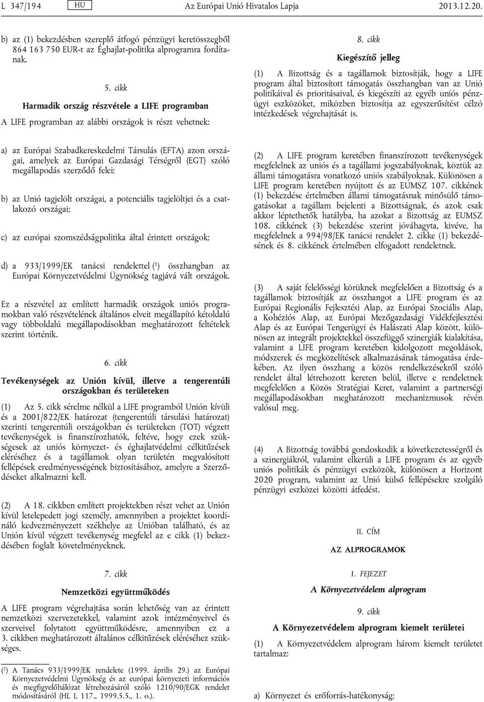 cikk Kiegészítő jelleg (1) A Bizottság és a tagállamok biztosítják, hogy a LIFE program által biztosított támogatás összhangban van az Unió politikáival és prioritásaival, és kiegészíti az egyéb