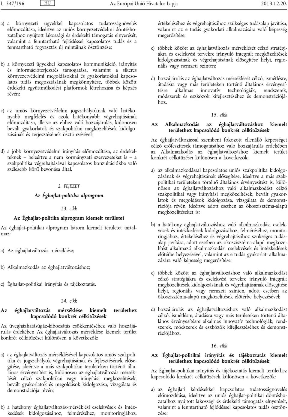 a) a környezeti ügyekkel kapcsolatos tudatosságnövelés előmozdítása, ideértve az uniós környezetvédelmi döntéshozatalhoz nyújtott lakossági és érdekelti támogatás elnyerését, valamint a fenntartható