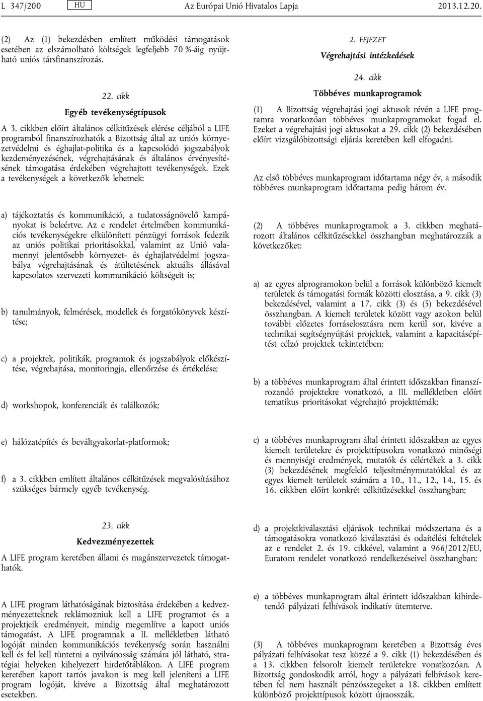 cikkben előírt általános célkitűzések elérése céljából a LIFE programból finanszírozhatók a Bizottság által az uniós környezetvédelmi és éghajlat-politika és a kapcsolódó jogszabályok