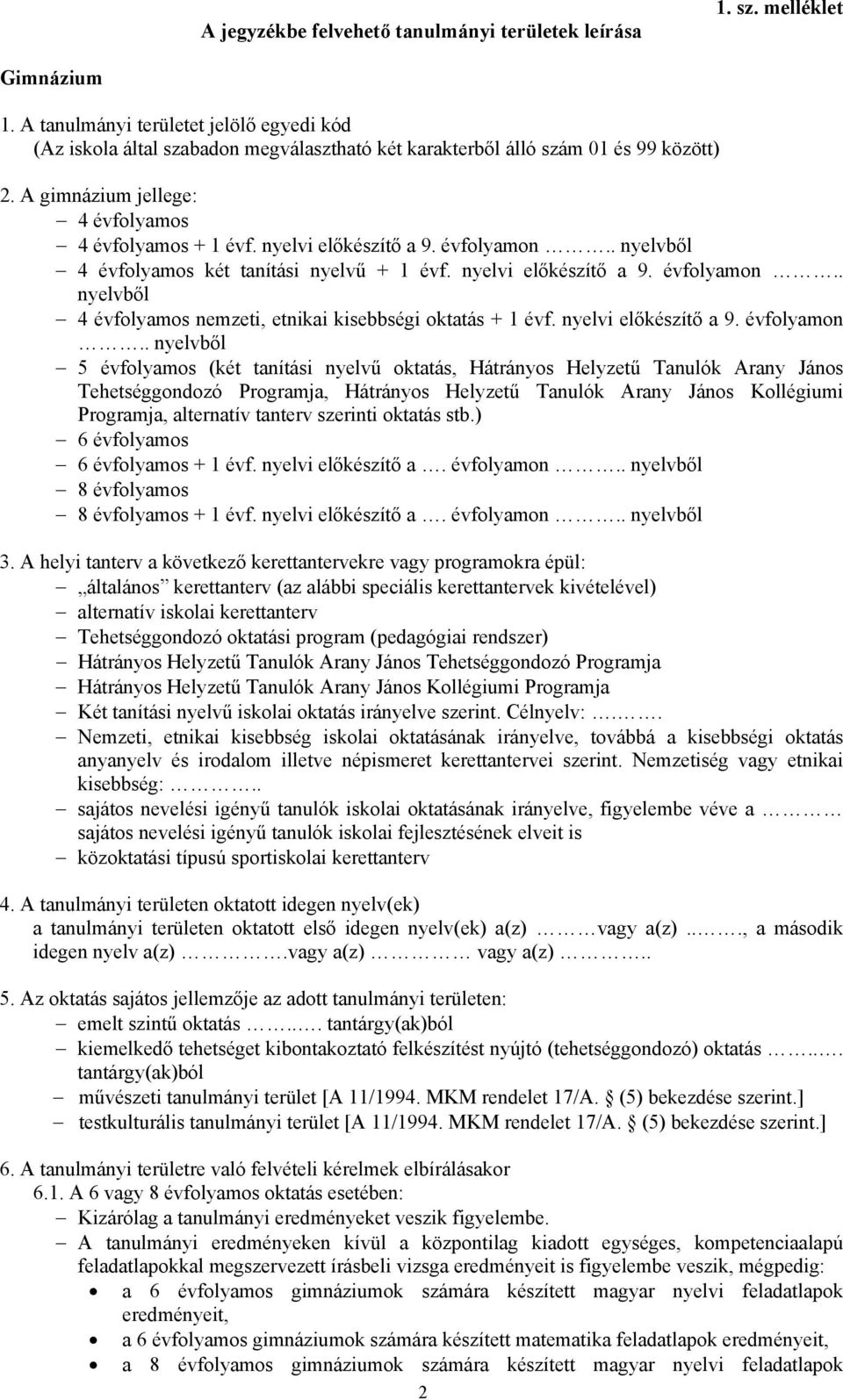 nyelvi előkészítő a 9. évfolyamon.. nyelvből 4 évfolyamos két tanítási nyelvű + 1 évf. nyelvi előkészítő a 9. évfolyamon.. nyelvből 4 évfolyamos nemzeti, etnikai kisebbségi oktatás + 1 évf.