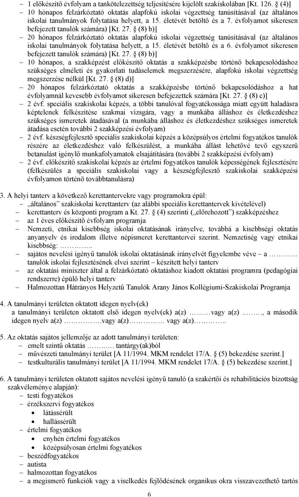 évfolyamot sikeresen befejezett tanulók számára) [Kt. 27. (8) b)] 20 hónapos felzárkóztató oktatás alapfokú iskolai végzettség tanúsításával (az általános iskolai tanulmányok folytatása helyett, a 15.