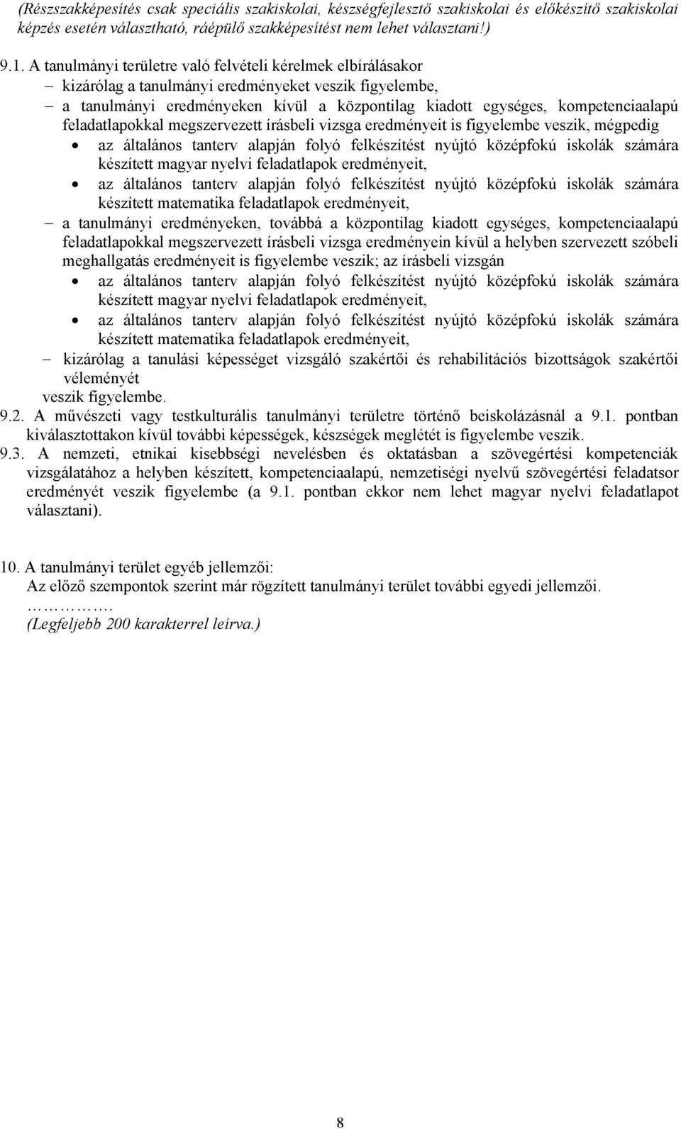 feladatlapokkal megszervezett írásbeli vizsga eredményeit is figyelembe veszik, mégpedig a tanulmányi eredményeken, továbbá a központilag kiadott egységes, kompetenciaalapú feladatlapokkal