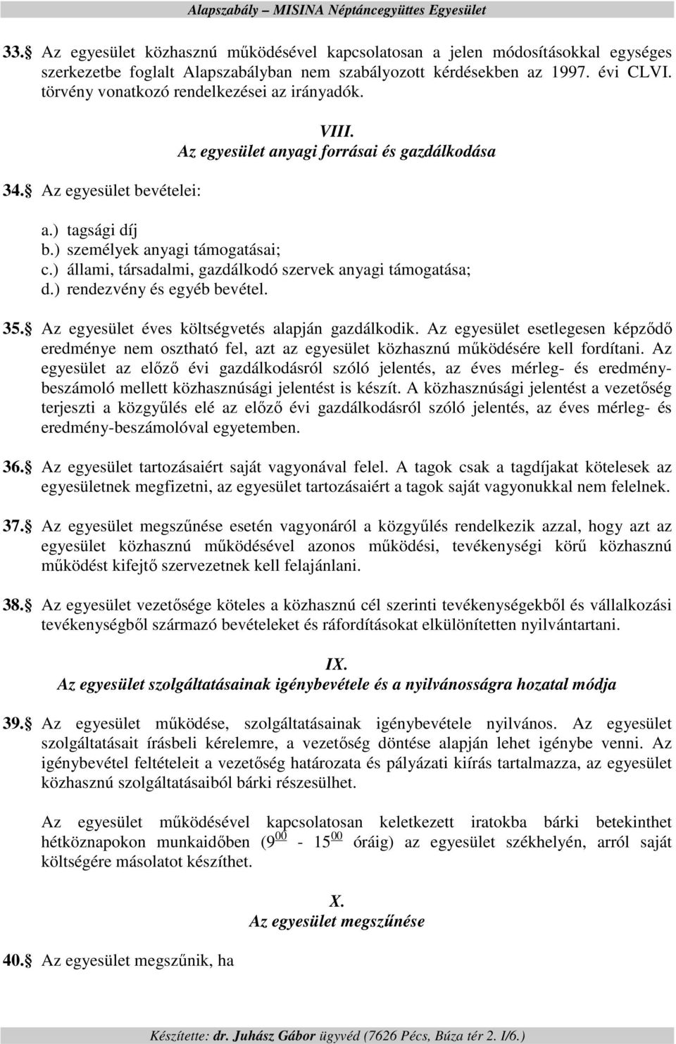 ) állami, társadalmi, gazdálkodó szervek anyagi támogatása; d.) rendezvény és egyéb bevétel. 35. Az egyesület éves költségvetés alapján gazdálkodik.