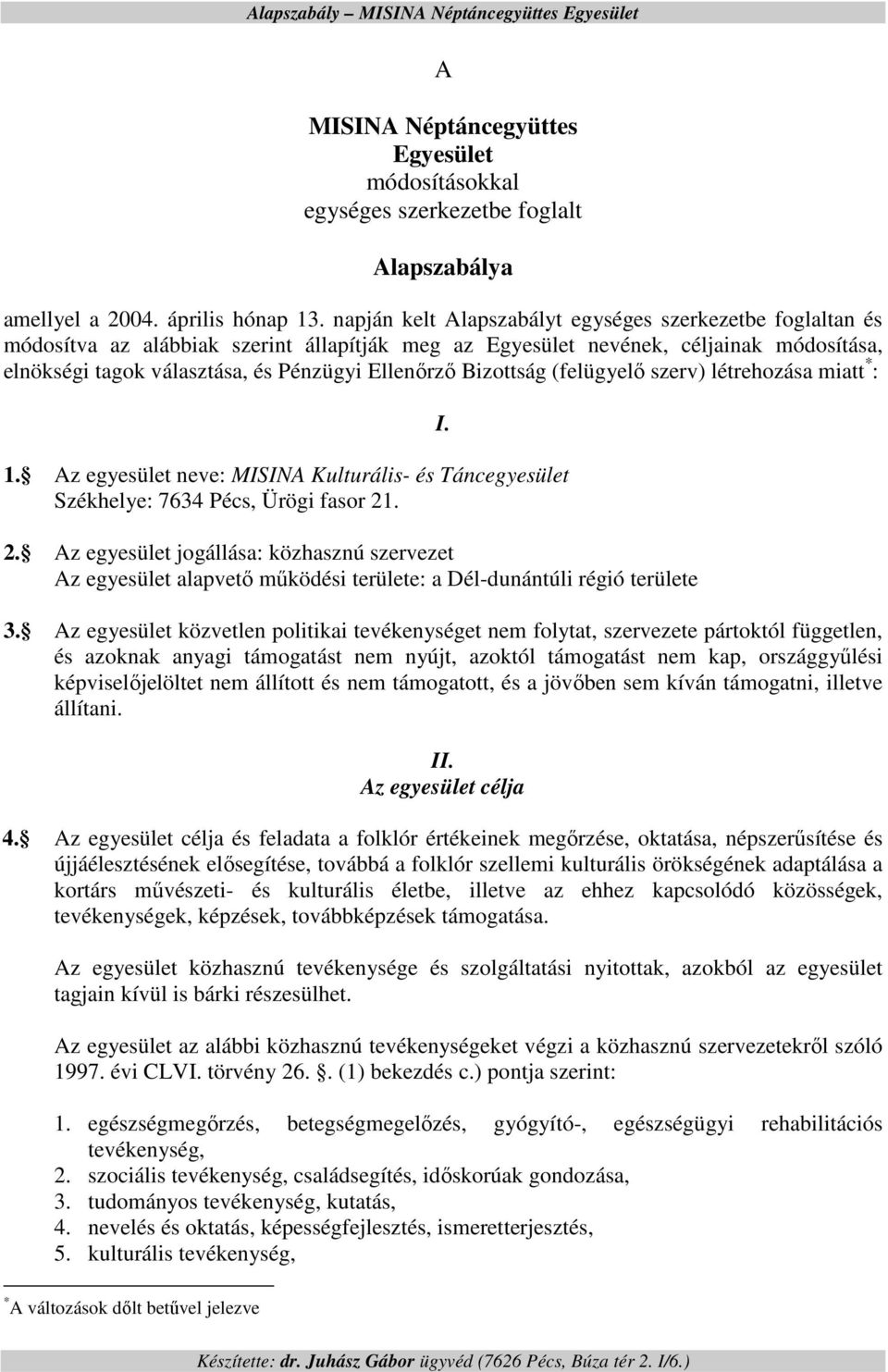 Bizottság (felügyelı szerv) létrehozása miatt * : 1. Az egyesület neve: MISINA Kulturális- és Táncegyesület Székhelye: 7634 Pécs, Ürögi fasor 21