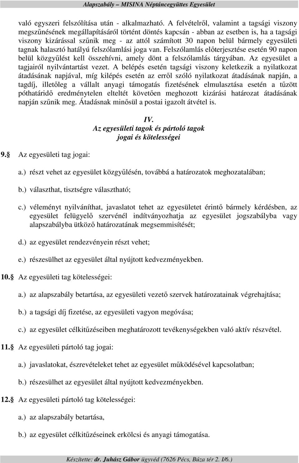 bármely egyesületi tagnak halasztó hatályú felszólamlási joga van. Felszólamlás elıterjesztése esetén 90 napon belül közgyőlést kell összehívni, amely dönt a felszólamlás tárgyában.