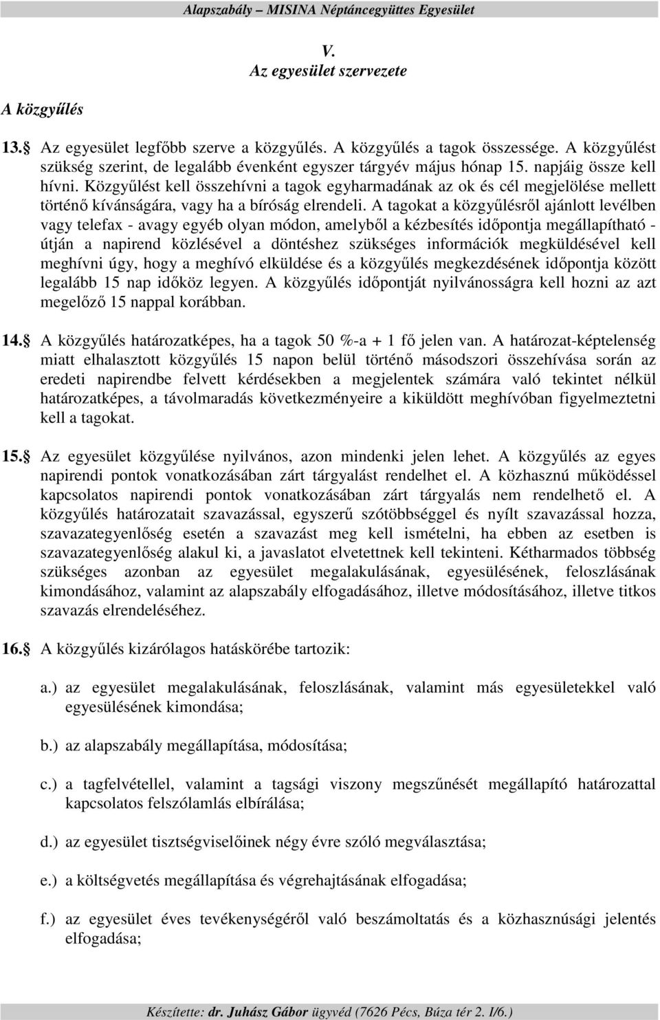 A tagokat a közgyőlésrıl ajánlott levélben vagy telefax - avagy egyéb olyan módon, amelybıl a kézbesítés idıpontja megállapítható - útján a napirend közlésével a döntéshez szükséges információk