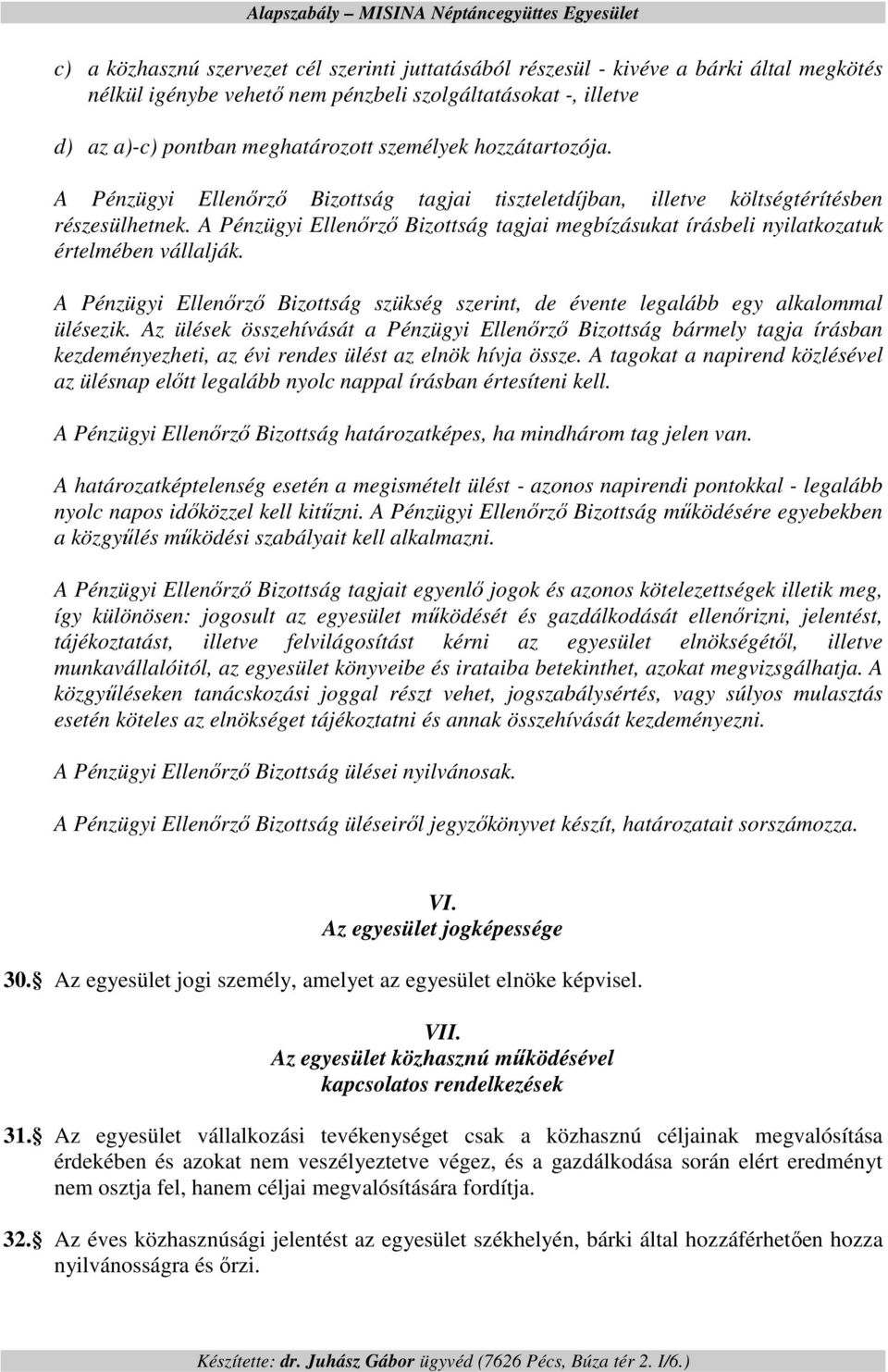 A Pénzügyi Ellenırzı Bizottság tagjai megbízásukat írásbeli nyilatkozatuk értelmében vállalják. A Pénzügyi Ellenırzı Bizottság szükség szerint, de évente legalább egy alkalommal ülésezik.