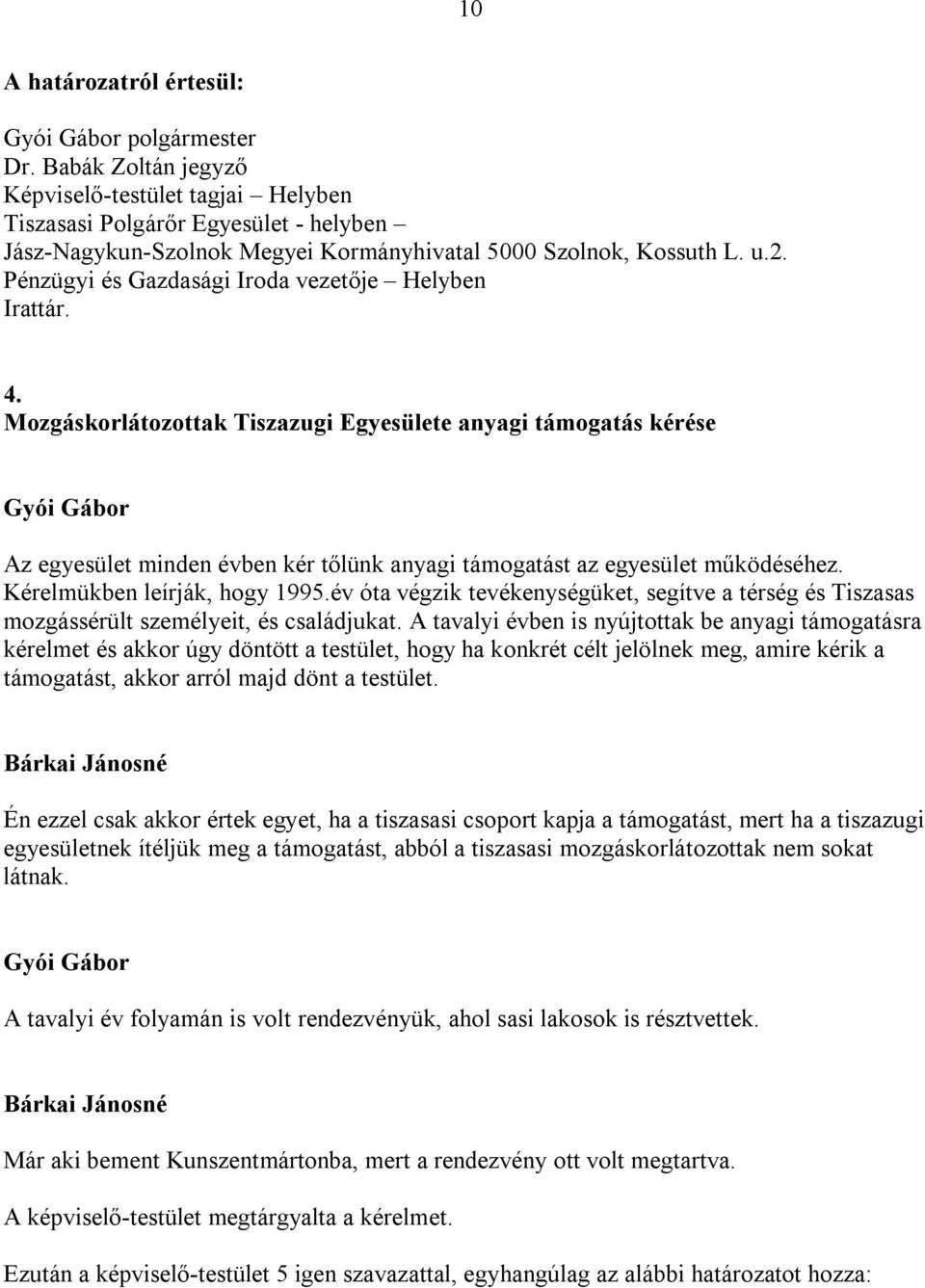 Mozgáskorlátozottak Tiszazugi Egyesülete anyagi támogatás kérése Az egyesület minden évben kér tőlünk anyagi támogatást az egyesület működéséhez. Kérelmükben leírják, hogy 1995.