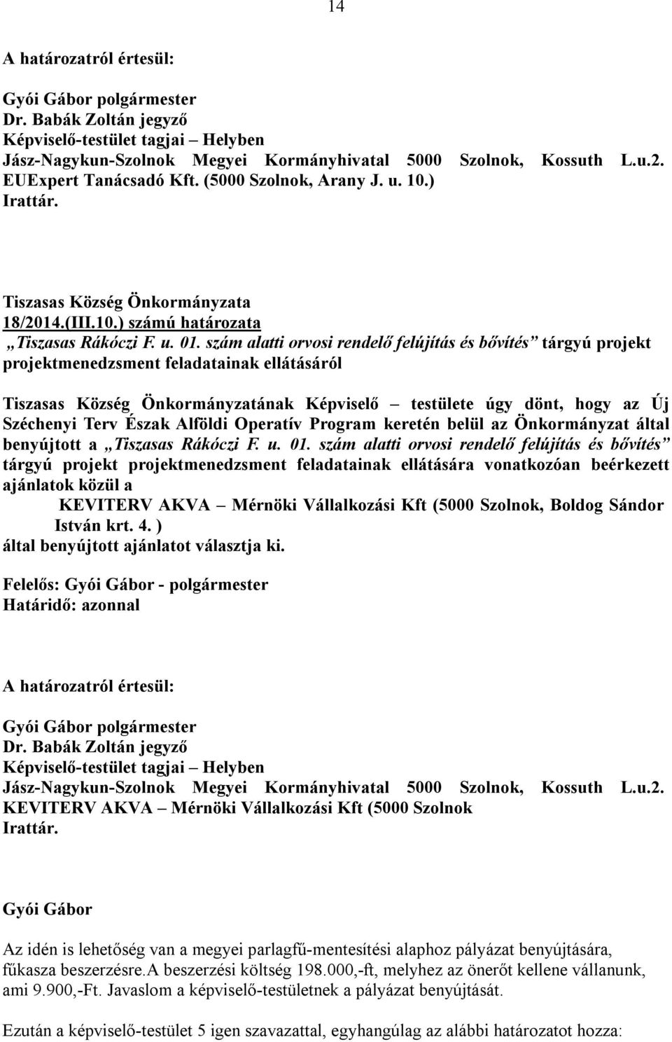 ) számú határozata projektmenedzsment feladatainak ellátásáról Tiszasas Község Önkormányzatának Képviselő testülete úgy dönt, hogy az Új Széchenyi Terv Észak Alföldi Operatív Program keretén belül az