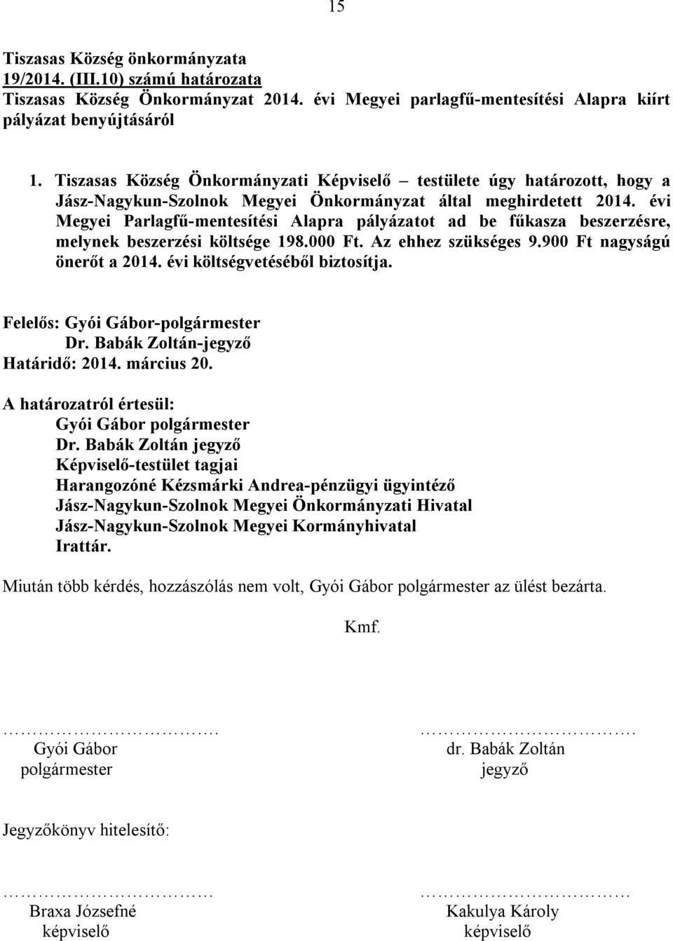 évi Megyei Parlagfű-mentesítési Alapra pályázatot ad be fűkasza beszerzésre, melynek beszerzési költsége 198.000 Ft. Az ehhez szükséges 9.900 Ft nagyságú önerőt a 2014.