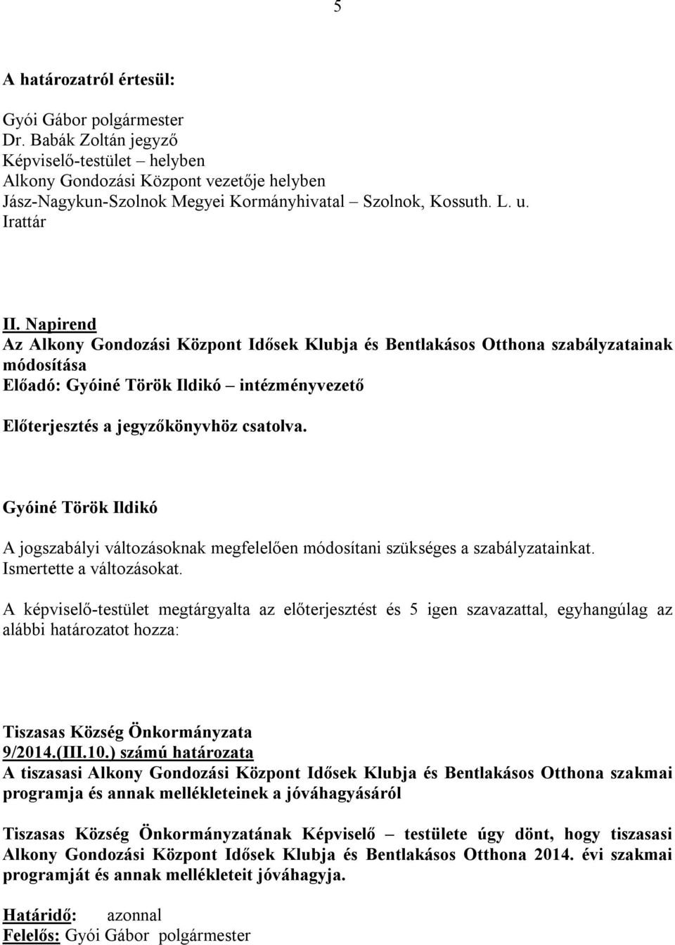 Gyóiné Török Ildikó A jogszabályi változásoknak megfelelően módosítani szükséges a szabályzatainkat. Ismertette a változásokat.