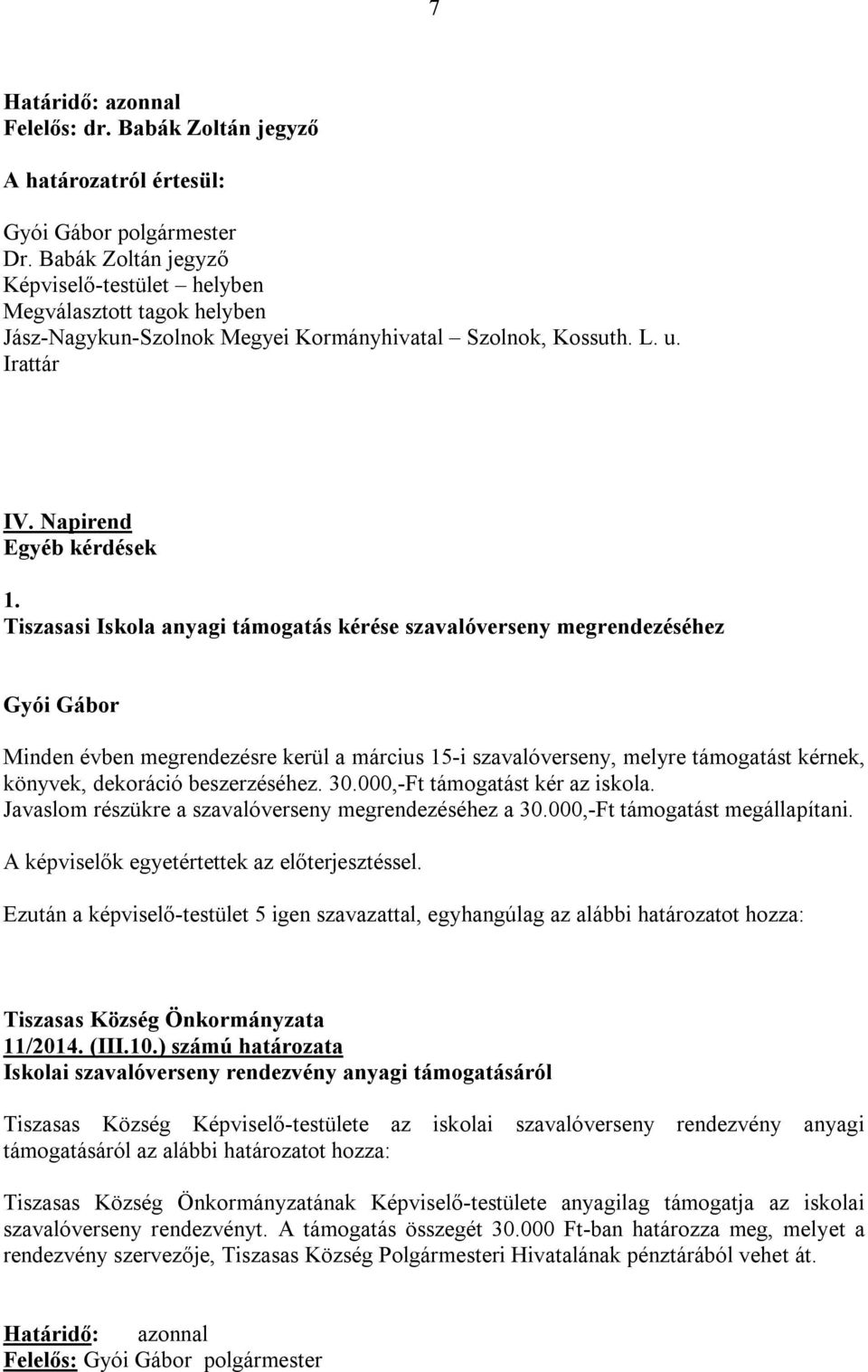 000,-Ft támogatást kér az iskola. Javaslom részükre a szavalóverseny megrendezéséhez a 30.000,-Ft támogatást megállapítani. A képviselők egyetértettek az előterjesztéssel.