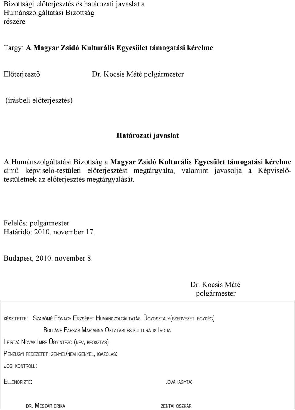 megtárgyalta, valamint javasolja a Képviselőtestületnek az előterjesztés megtárgyalását. Felelős: polgármester Határidő: 2010. november 17. Budapest, 2010. november 8. Dr.