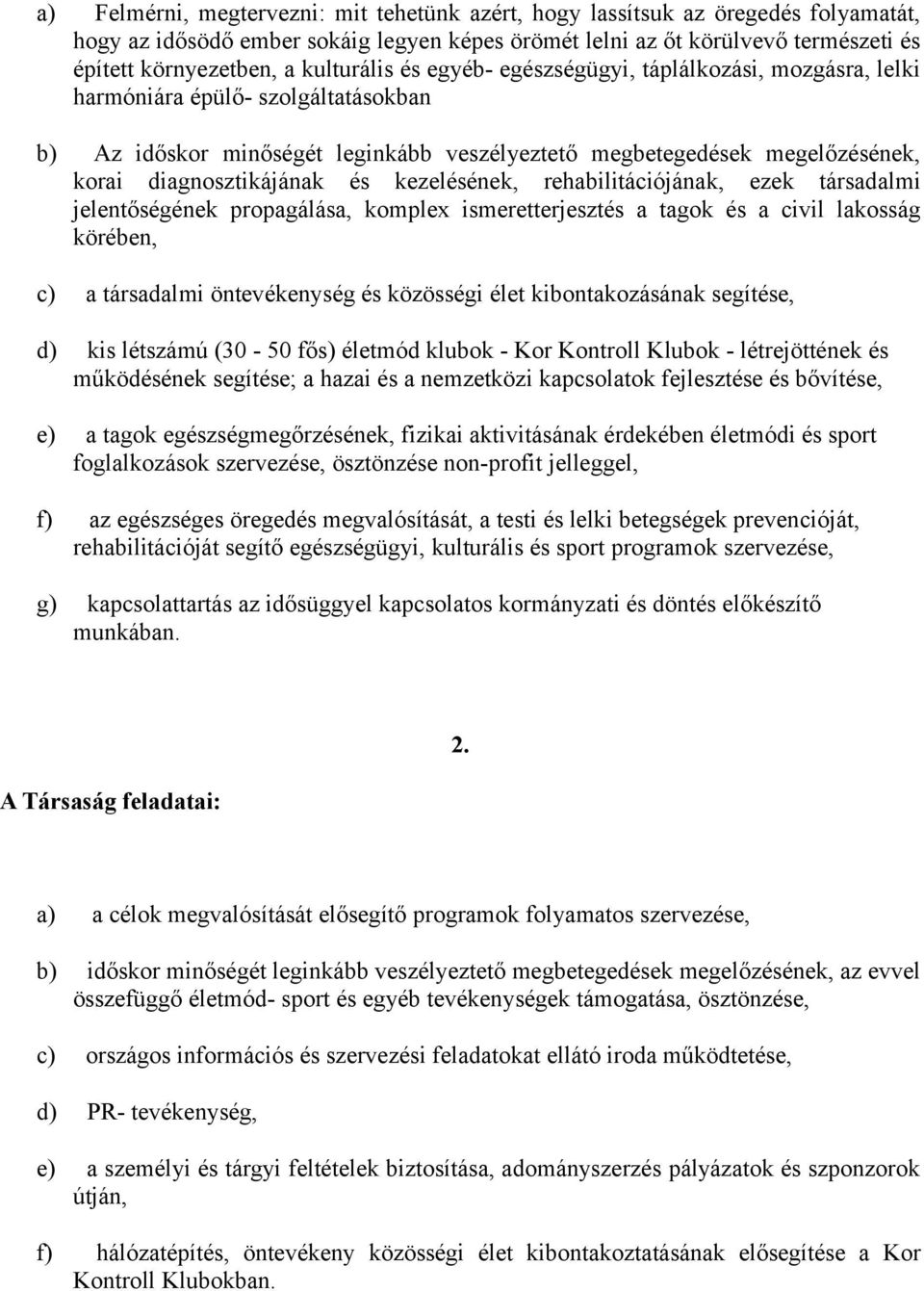 diagnosztikájának és kezelésének, rehabilitációjának, ezek társadalmi jelentőségének propagálása, komplex ismeretterjesztés a tagok és a civil lakosság körében, c) a társadalmi öntevékenység és