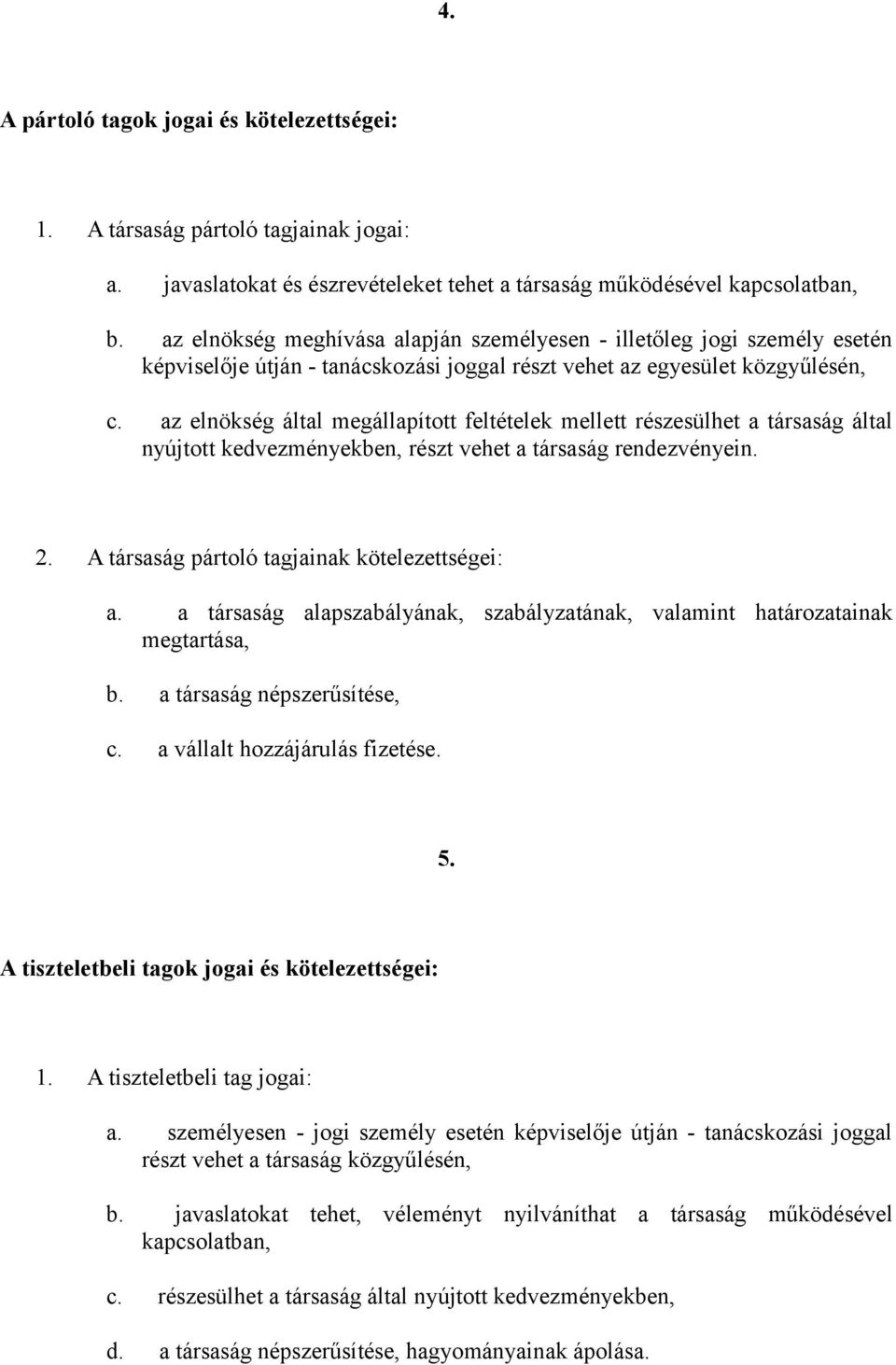 az elnökség által megállapított feltételek mellett részesülhet a társaság által nyújtott kedvezményekben, részt vehet a társaság rendezvényein. 2. A társaság pártoló tagjainak kötelezettségei: a.