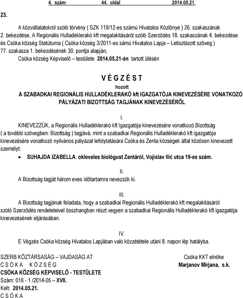 bekezdése és Csóka község Statútuma ( Csóka község 3/2011-es sámú Hivatalos Lapja Letisztázott szöveg ) 77. szakasza 1. bekezdésének 30. pontja alapján, Csóka község Képviselő testülete 2014.05.