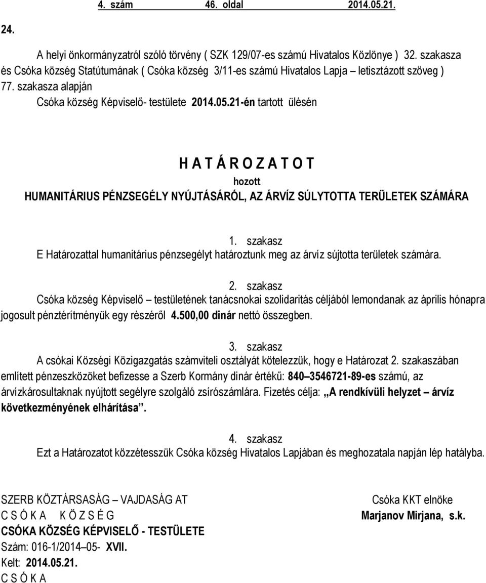 21-én tartott ülésén H A T Á R O Z A T O T hozott HUMANITÁRIUS PÉNZSEGÉLY NYÚJTÁSÁRÓL, AZ ÁRVÍZ SÚLYTOTTA TERÜLETEK SZÁMÁRA 1.