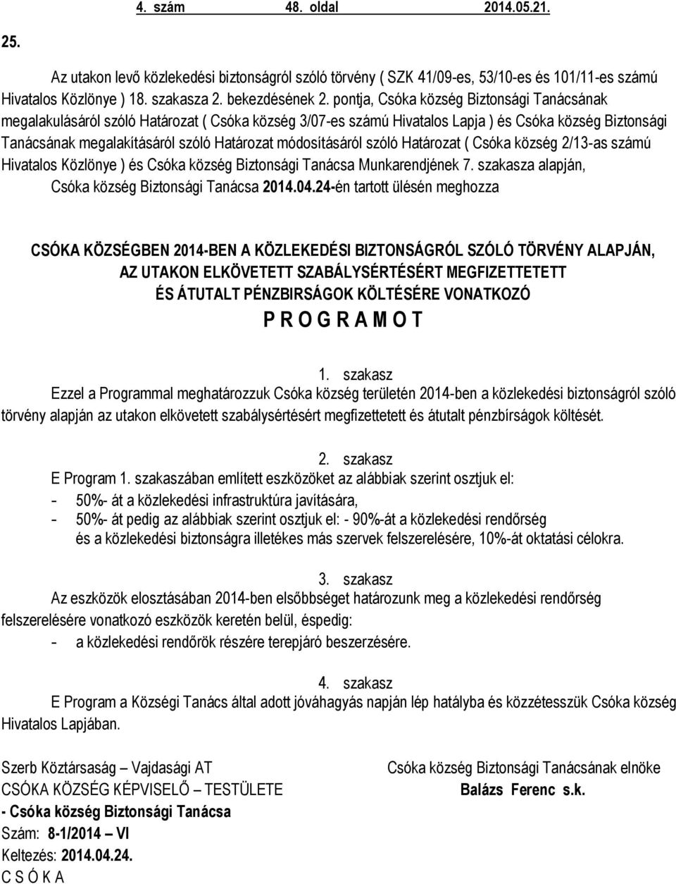 módosításáról szóló Határozat ( Csóka község 2/13-as számú Hivatalos Közlönye ) és Csóka község Biztonsági Tanácsa Munkarendjének 7. szakasza alapján, Csóka község Biztonsági Tanácsa 2014.04.
