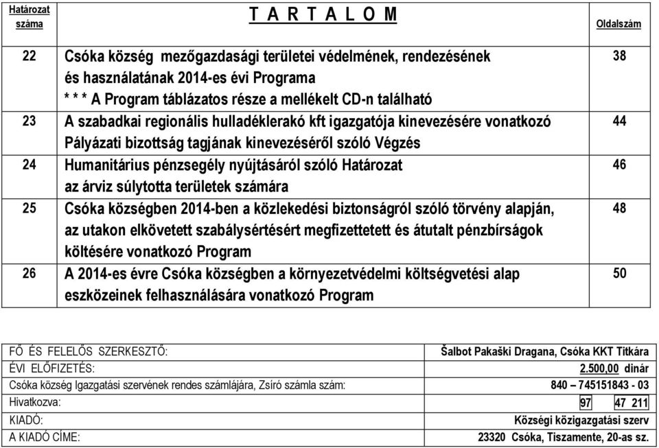 az árviz súlytotta területek számára 25 Csóka községben 2014-ben a közlekedési biztonságról szóló törvény alapján, az utakon elkövetett szabálysértésért megfizettetett és átutalt pénzbírságok