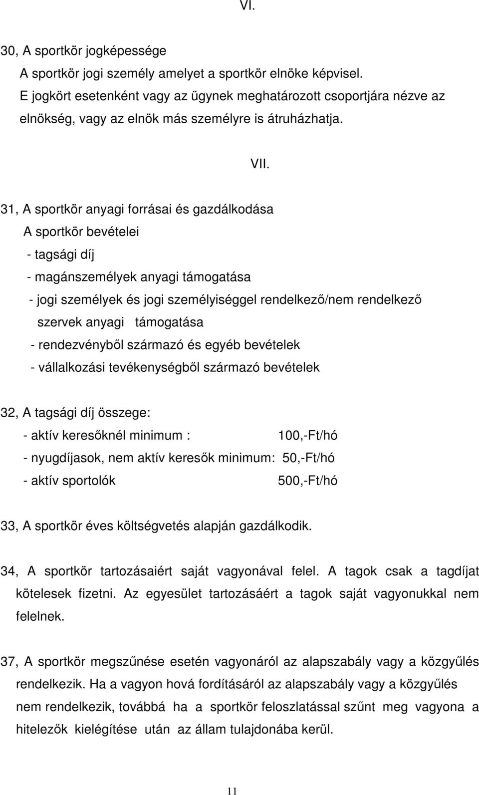 31, A sportkör anyagi forrásai és gazdálkodása A sportkör bevételei - tagsági díj - magánszemélyek anyagi támogatása - jogi személyek és jogi személyiséggel rendelkező/nem rendelkező szervek anyagi