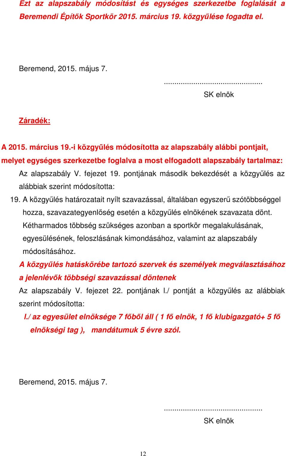 -i közgyűlés módosította az alapszabály alábbi pontjait, melyet egységes szerkezetbe foglalva a most elfogadott alapszabály tartalmaz: Az alapszabály V. fejezet 19.