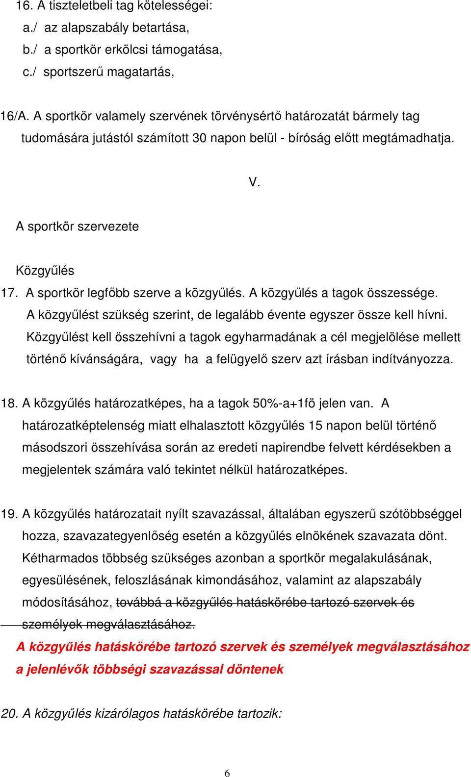 A sportkör legfőbb szerve a közgyűlés. A közgyűlés a tagok összessége. A közgyűlést szükség szerint, de legalább évente egyszer össze kell hívni.