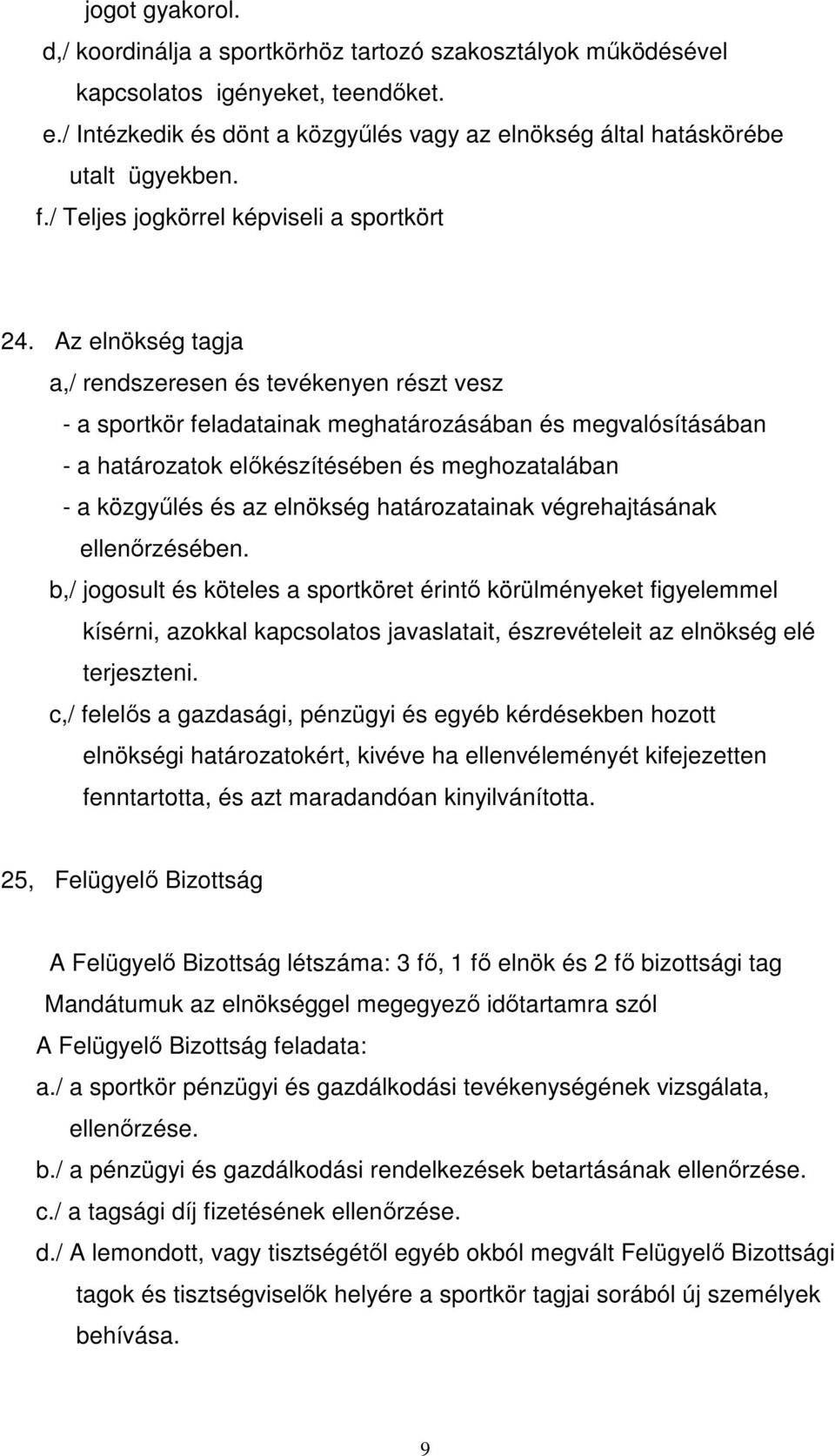 Az elnökség tagja a,/ rendszeresen és tevékenyen részt vesz - a sportkör feladatainak meghatározásában és megvalósításában - a határozatok előkészítésében és meghozatalában - a közgyűlés és az