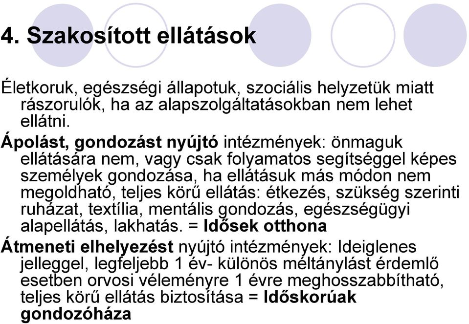 teljes körű ellátás: étkezés, szükség szerinti ruházat, textília, mentális gondozás, egészségügyi alapellátás, lakhatás.