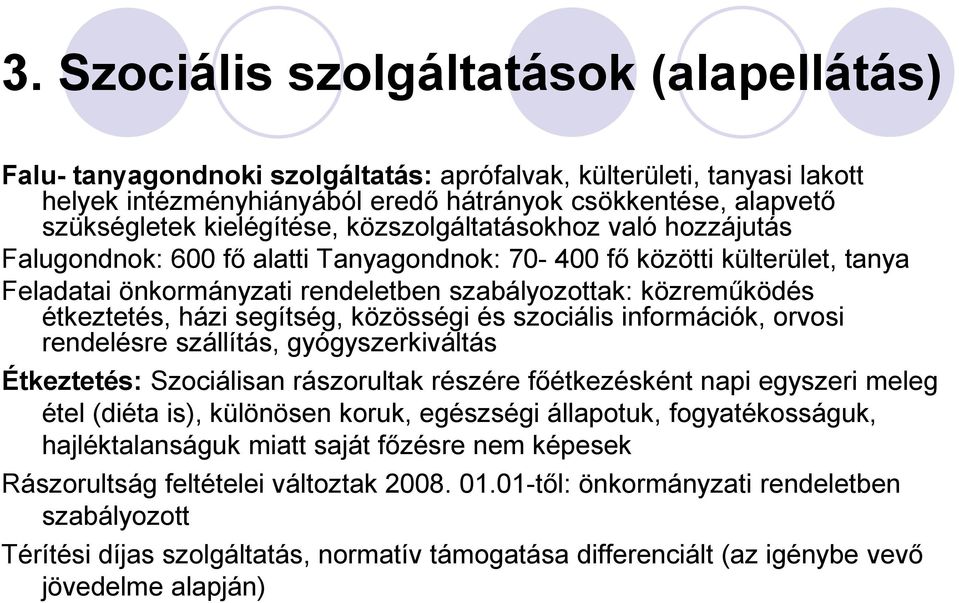 étkeztetés, házi segítség, közösségi és szociális információk, orvosi rendelésre szállítás, gyógyszerkiváltás Étkeztetés: Szociálisan rászorultak részére főétkezésként napi egyszeri meleg étel (diéta