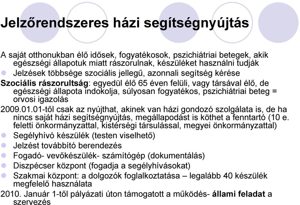 igazolás 2009.01.01-től csak az nyújthat, akinek van házi gondozó szolgálata is, de ha nincs saját házi segítségnyújtás, megállapodást is köthet a fenntartó (10 e.