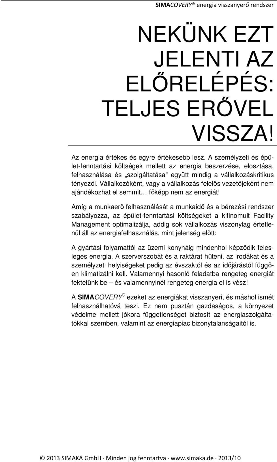 Vállalkozóként, vagy a vállalkozás felelős vezetőjeként nem ajándékozhat el semmit főképp nem az energiát!