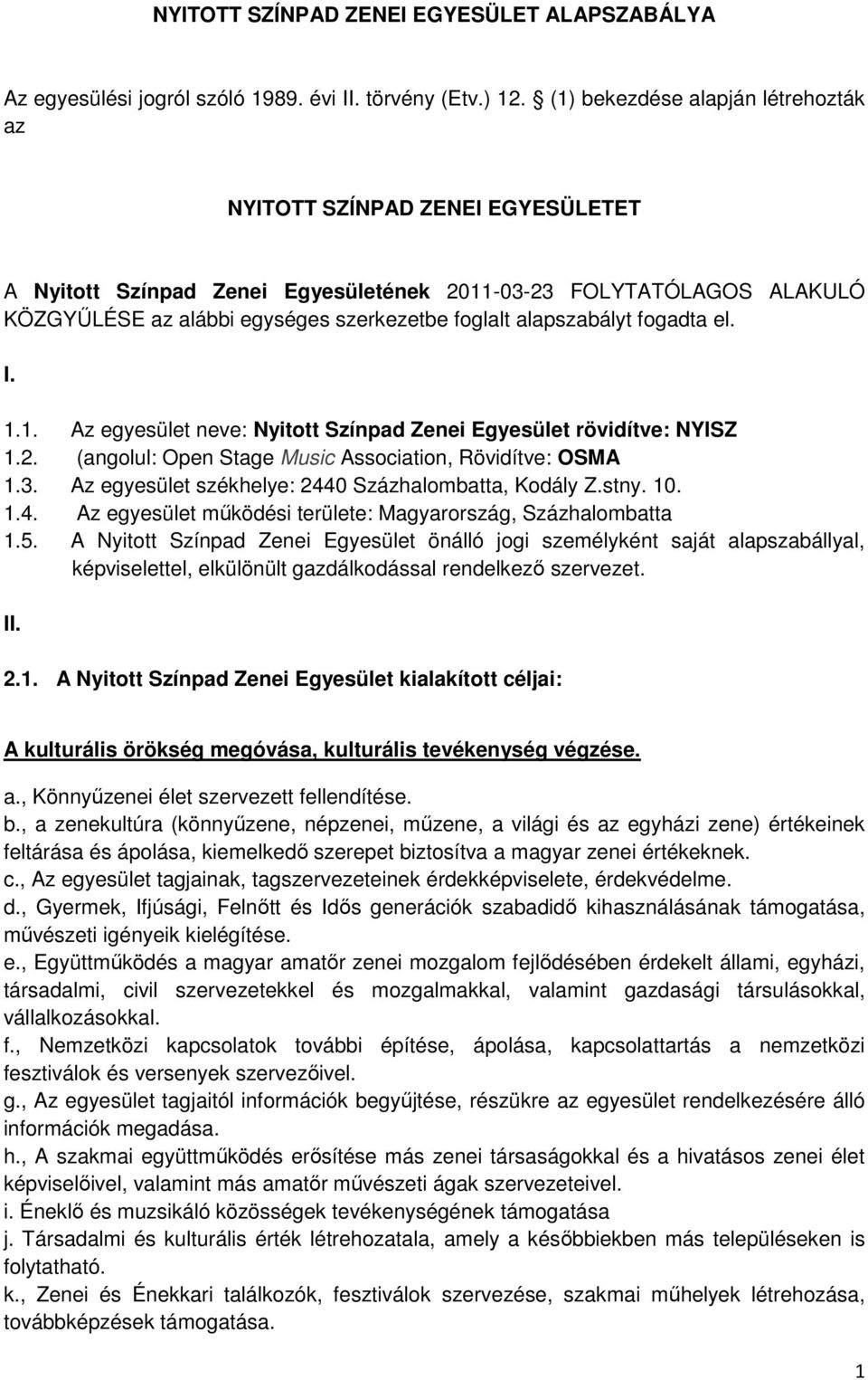 alapszabályt fogadta el. I. 1.1. Az egyesület neve: Nyitott Színpad Zenei Egyesület rövidítve: NYISZ 1.2. (angolul: Open Stage Music Association, Rövidítve: OSMA 1.3.