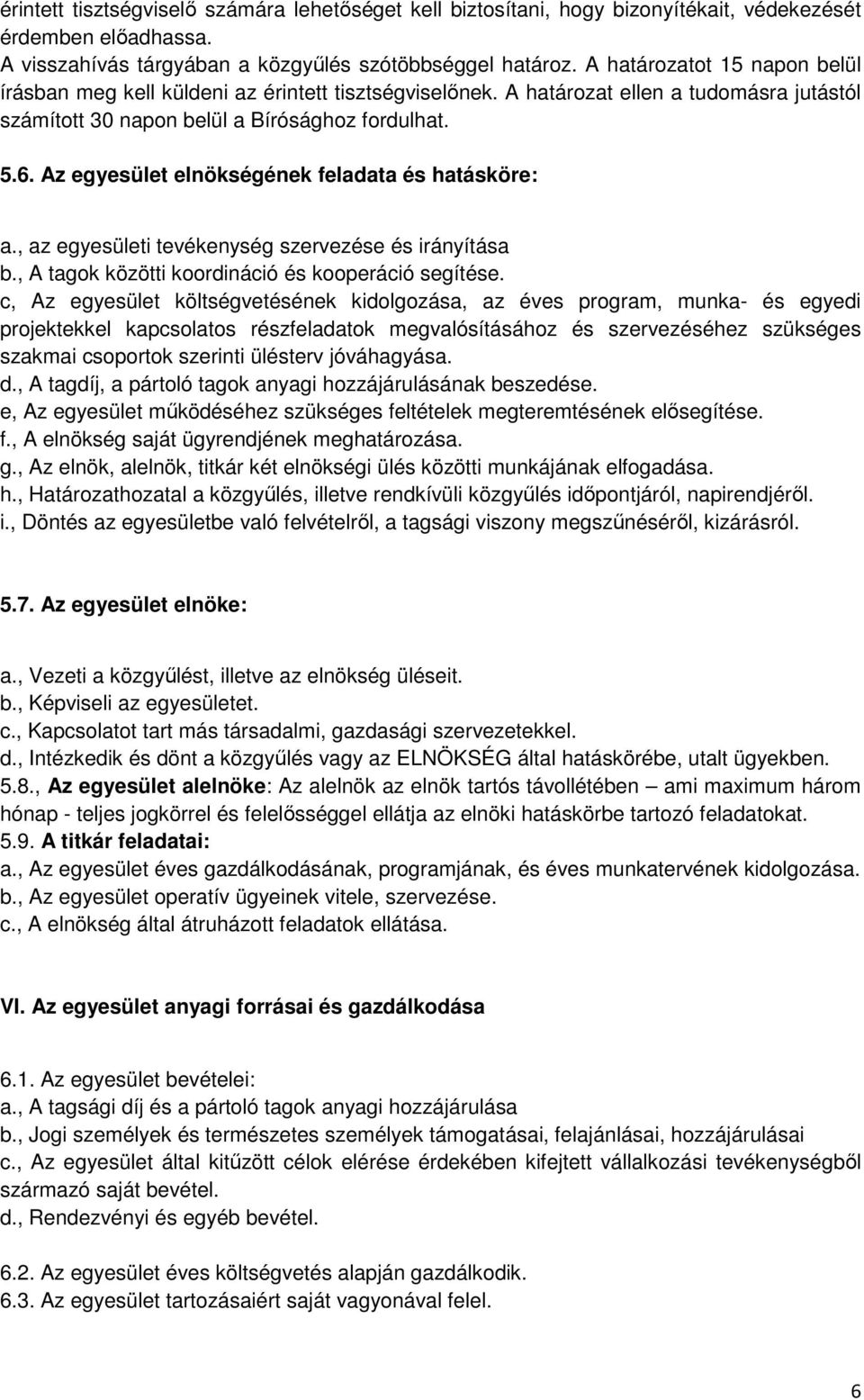 Az egyesület elnökségének feladata és hatásköre: a., az egyesületi tevékenység szervezése és irányítása b., A tagok közötti koordináció és kooperáció segítése.