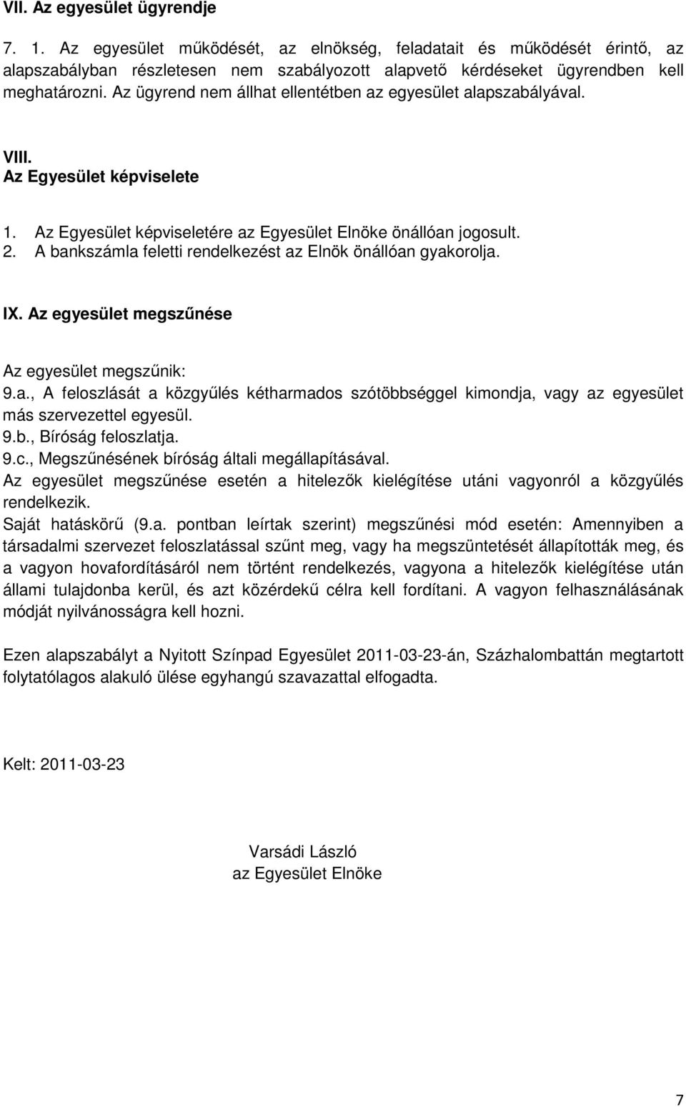 A bankszámla feletti rendelkezést az Elnök önállóan gyakorolja. IX. Az egyesület megszűnése Az egyesület megszűnik: 9.a., A feloszlását a közgyűlés kétharmados szótöbbséggel kimondja, vagy az egyesület más szervezettel egyesül.