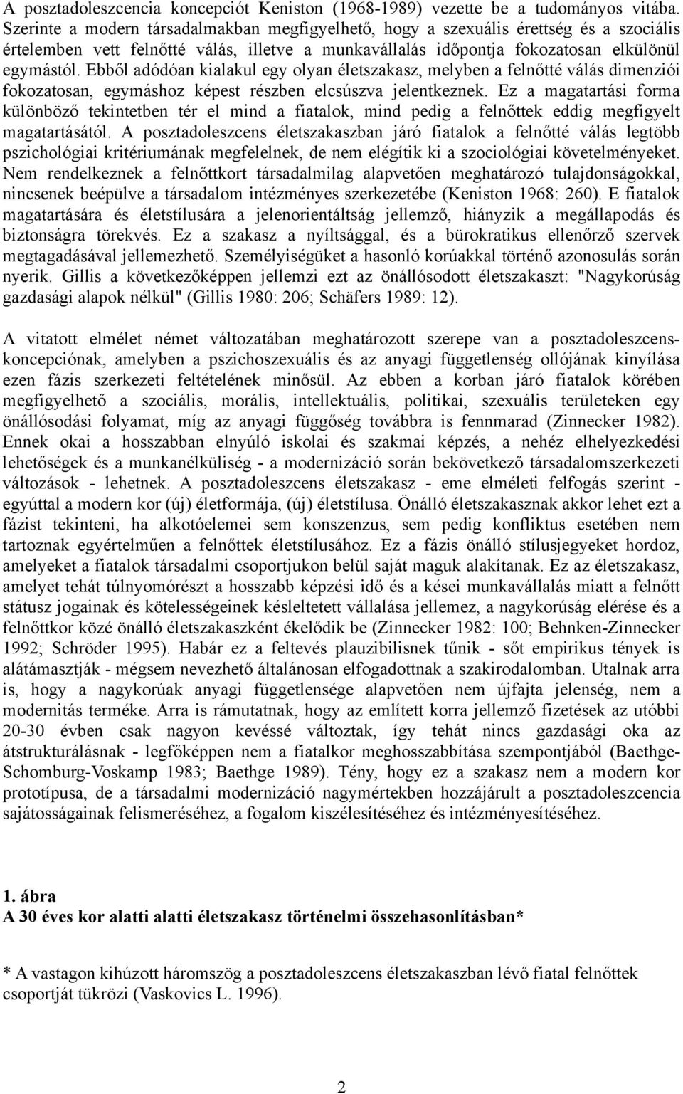 Ebből adódóan kialakul egy olyan életszakasz, melyben a felnőtté válás dimenziói fokozatosan, egymáshoz képest részben elcsúszva jelentkeznek.