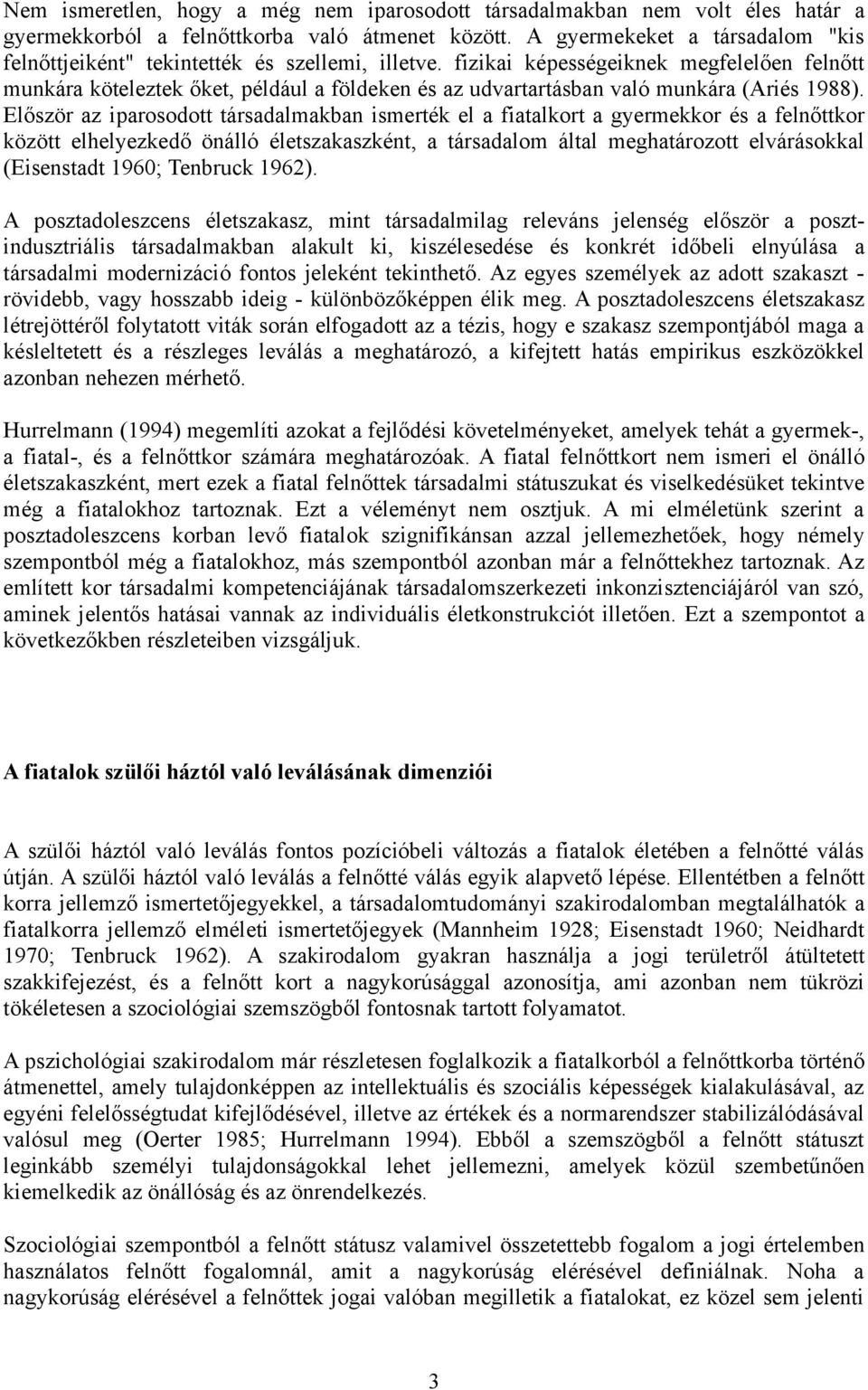 fizikai képességeiknek megfelelően felnőtt munkára köteleztek őket, például a földeken és az udvartartásban való munkára (Ariés 1988).