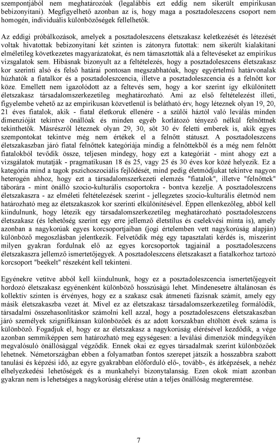 Az eddigi próbálkozások, amelyek a posztadoleszcens életszakasz keletkezését és létezését voltak hivatottak bebizonyítani két szinten is zátonyra futottak: nem sikerült kialakítani elméletileg