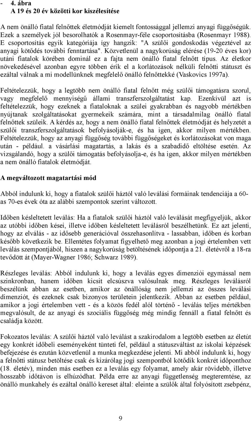 E csoportosítás egyik kategóriája így hangzik: "A szülői gondoskodás végeztével az anyagi kötődés további fenntartása".